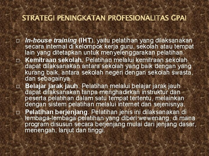 STRATEGI PENINGKATAN PROFESIONALITAS GPAI � � In-house training (IHT), yaitu pelatihan yang dilaksanakan secara