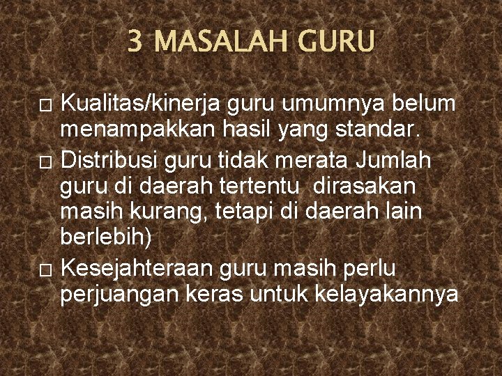 3 MASALAH GURU Kualitas/kinerja guru umumnya belum menampakkan hasil yang standar. � Distribusi guru