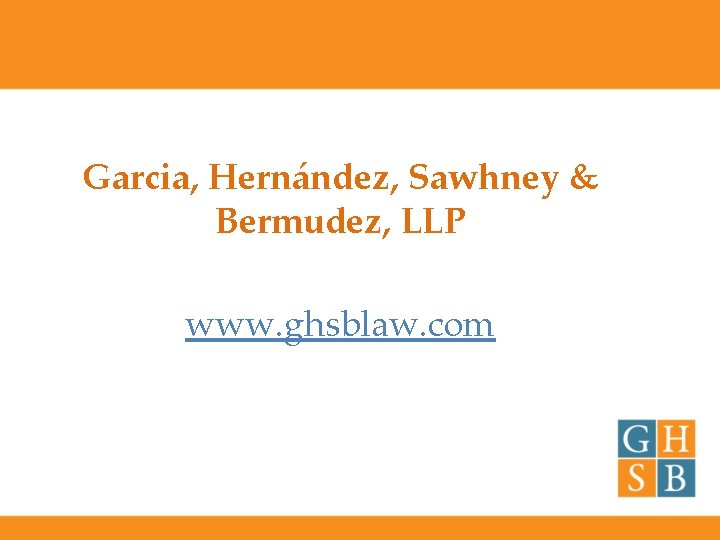 Garcia, Hernández, Sawhney & Bermudez, LLP www. ghsblaw. com 