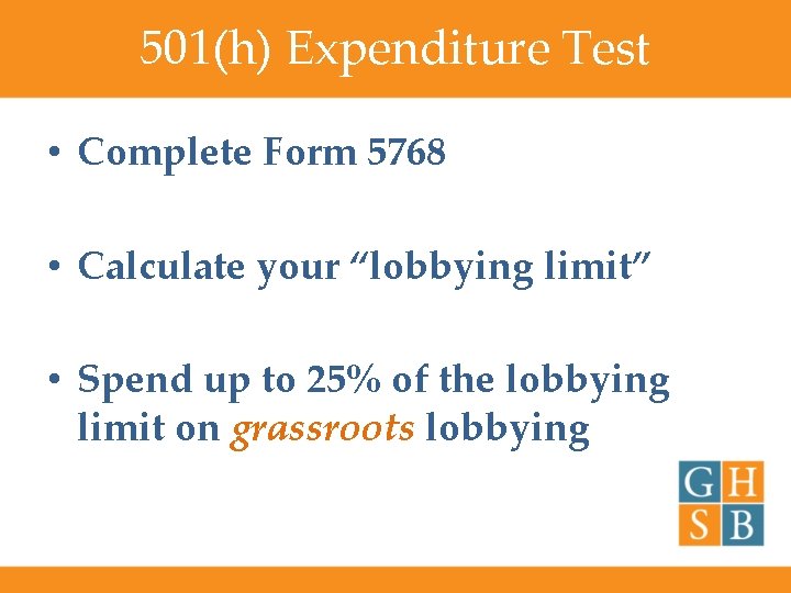 501(h) Expenditure Test • Complete Form 5768 • Calculate your “lobbying limit” • Spend