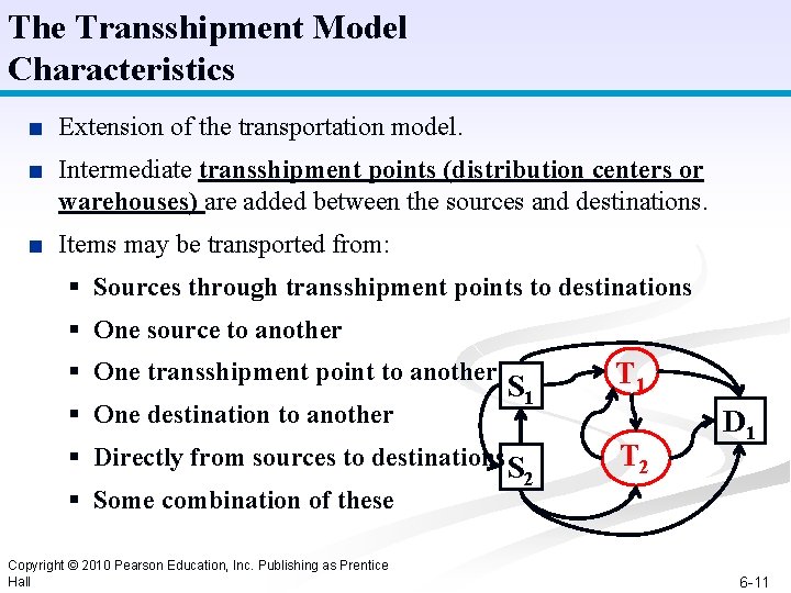 The Transshipment Model Characteristics ■ Extension of the transportation model. ■ Intermediate transshipment points