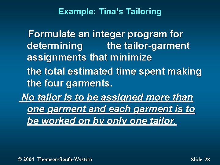 Example: Tina’s Tailoring Formulate an integer program for determining the tailor-garment assignments that minimize