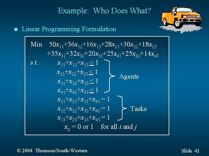 Example: Who Does What? n Linear Programming Formulation Min 50 x 11+36 x 12+16
