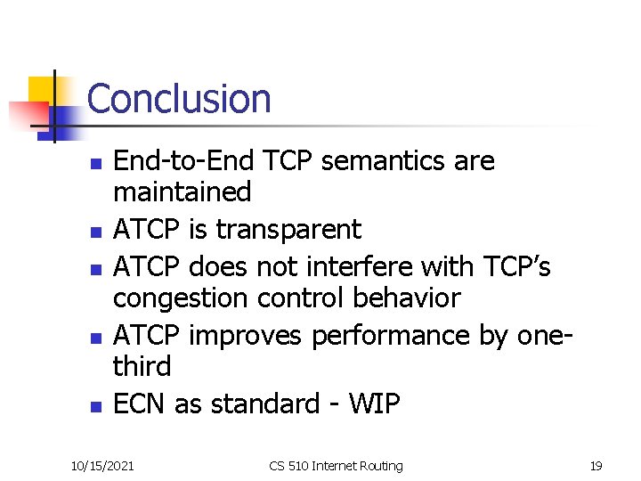 Conclusion n n End-to-End TCP semantics are maintained ATCP is transparent ATCP does not Conclusion n n End-to-End TCP semantics are maintained ATCP is transparent ATCP does not