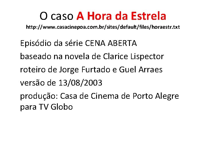 O caso A Hora da Estrela http: //www. casacinepoa. com. br/sites/default/files/horaestr. txt Episódio da