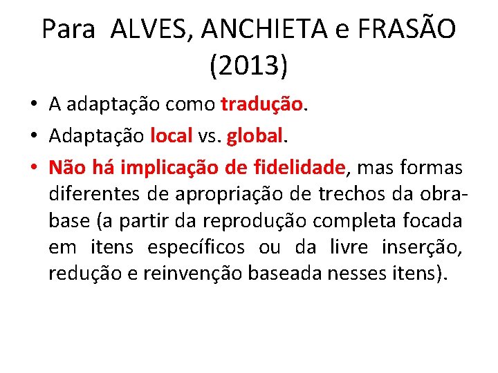 Para ALVES, ANCHIETA e FRASÃO (2013) • A adaptação como tradução. • Adaptação local