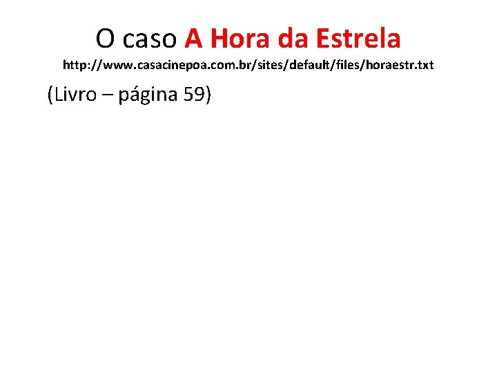 O caso A Hora da Estrela http: //www. casacinepoa. com. br/sites/default/files/horaestr. txt (Livro –