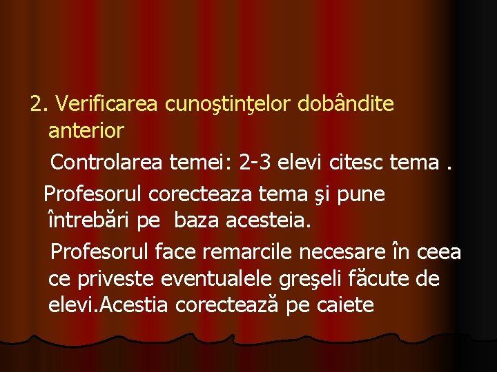 2. Verificarea cunoştinţelor dobândite anterior Controlarea temei: 2 -3 elevi citesc tema. Profesorul corecteaza