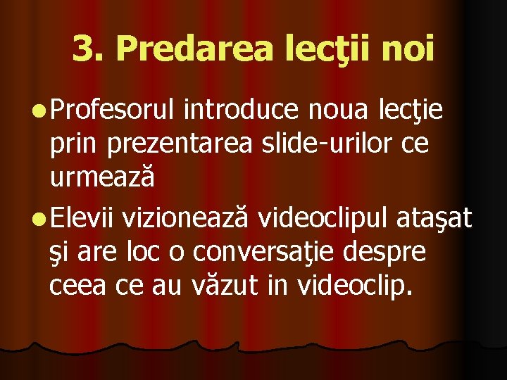 3. Predarea lecţii noi l Profesorul introduce noua lecţie prin prezentarea slide-urilor ce urmează