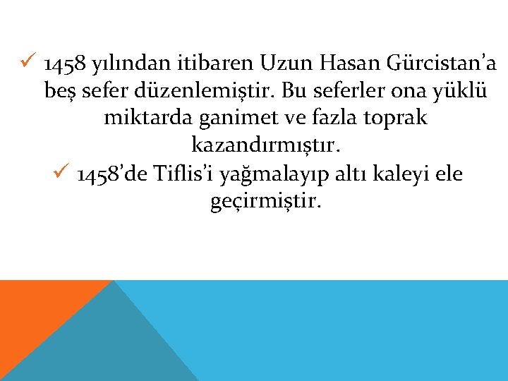 ü 1458 yılından itibaren Uzun Hasan Gürcistan’a beş sefer düzenlemiştir. Bu seferler ona yüklü