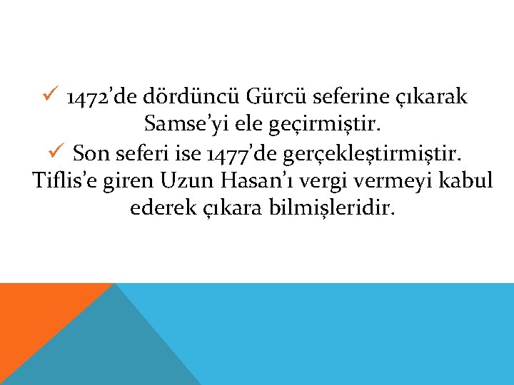 ü 1472’de dördüncü Gürcü seferine çıkarak Samse’yi ele geçirmiştir. ü Son seferi ise 1477’de