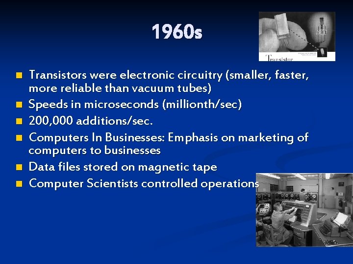 1960 s n n n Transistors were electronic circuitry (smaller, faster, more reliable than