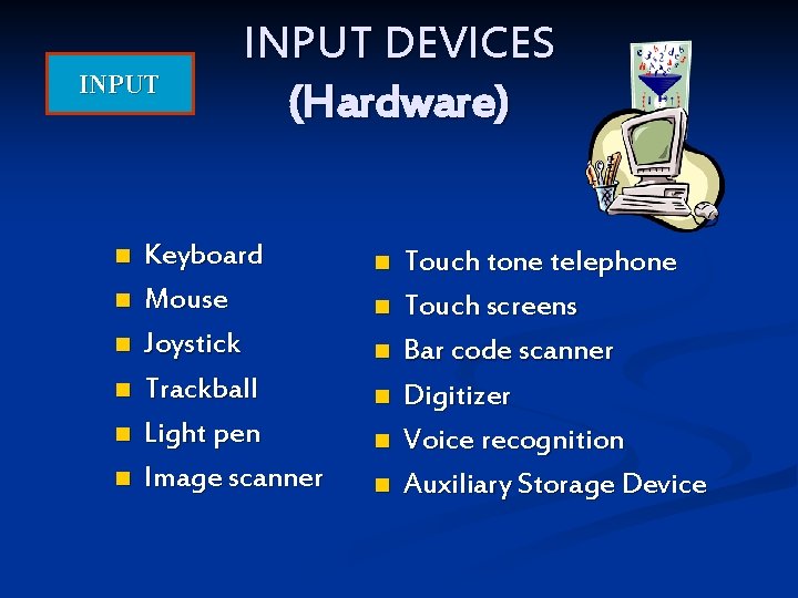 INPUT n n n INPUT DEVICES (Hardware) Keyboard Mouse Joystick Trackball Light pen Image