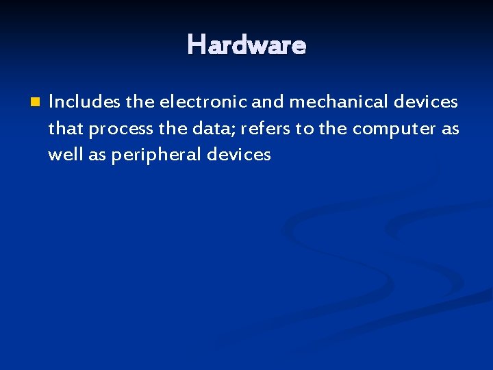 Hardware n Includes the electronic and mechanical devices that process the data; refers to