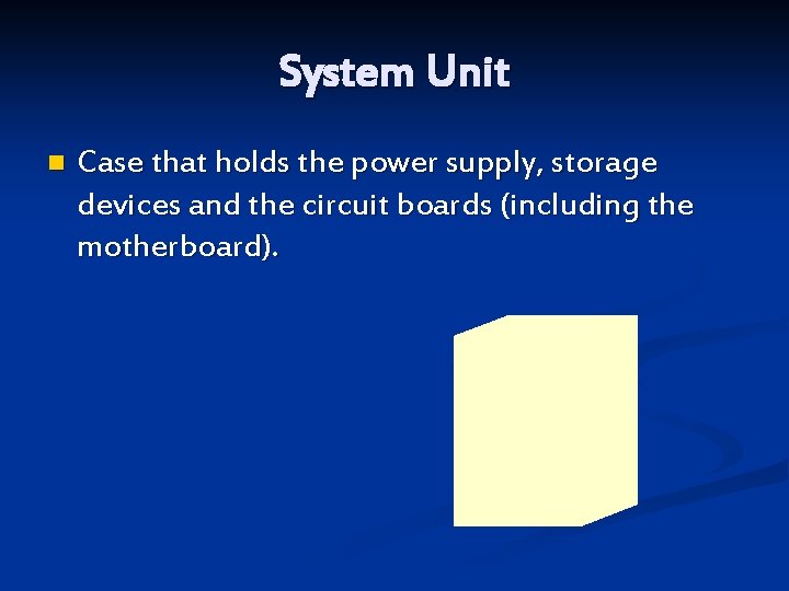System Unit n Case that holds the power supply, storage devices and the circuit