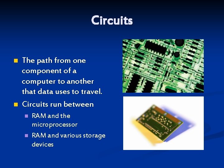 Circuits n n The path from one component of a computer to another that