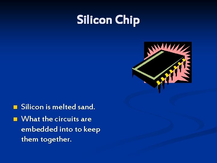 Silicon Chip n n Silicon is melted sand. What the circuits are embedded into