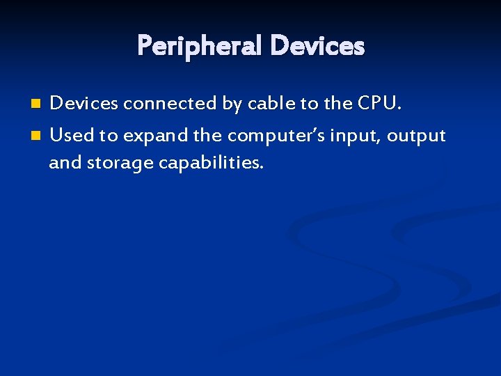 Peripheral Devices n n Devices connected by cable to the CPU. Used to expand