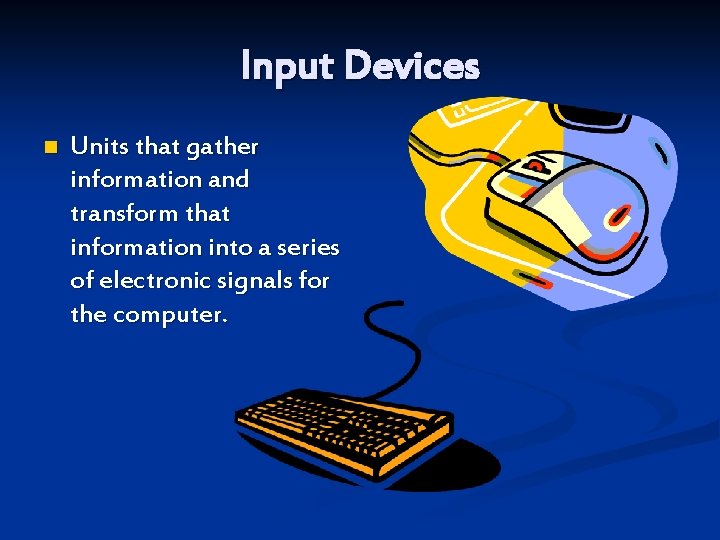 Input Devices n Units that gather information and transform that information into a series