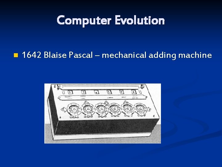 Computer Evolution n 1642 Blaise Pascal – mechanical adding machine 