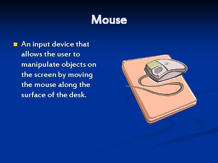 Mouse n An input device that allows the user to manipulate objects on the