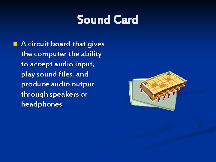 Sound Card n A circuit board that gives the computer the ability to accept