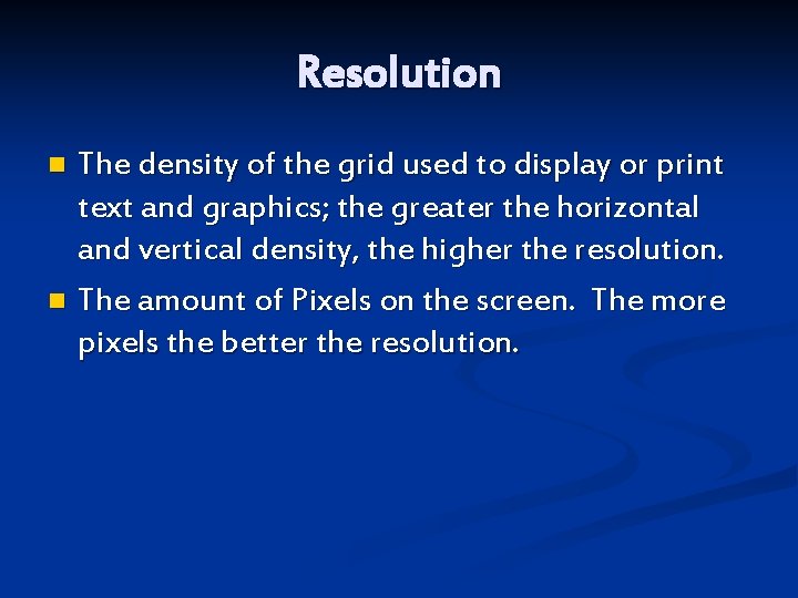 Resolution The density of the grid used to display or print text and graphics;