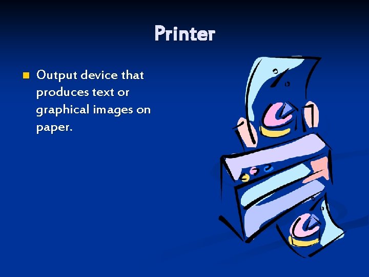 Printer n Output device that produces text or graphical images on paper. 