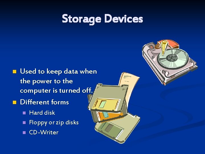 Storage Devices n n Used to keep data when the power to the computer
