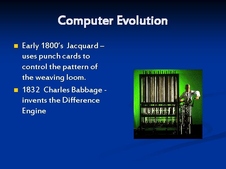 Computer Evolution n n Early 1800’s Jacquard – uses punch cards to control the