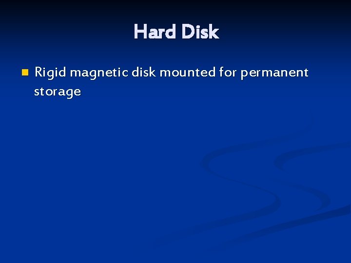 Hard Disk n Rigid magnetic disk mounted for permanent storage 