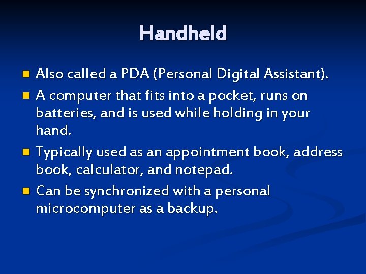 Handheld Also called a PDA (Personal Digital Assistant). n A computer that fits into