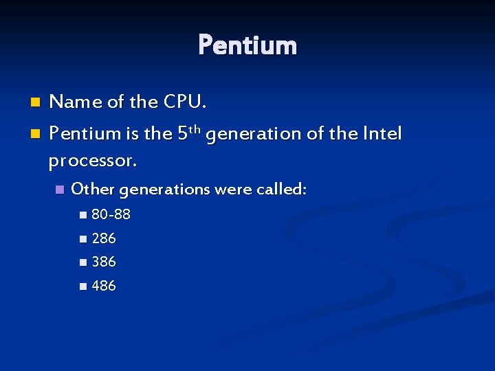 Pentium Name of the CPU. n Pentium is the 5 th generation of the