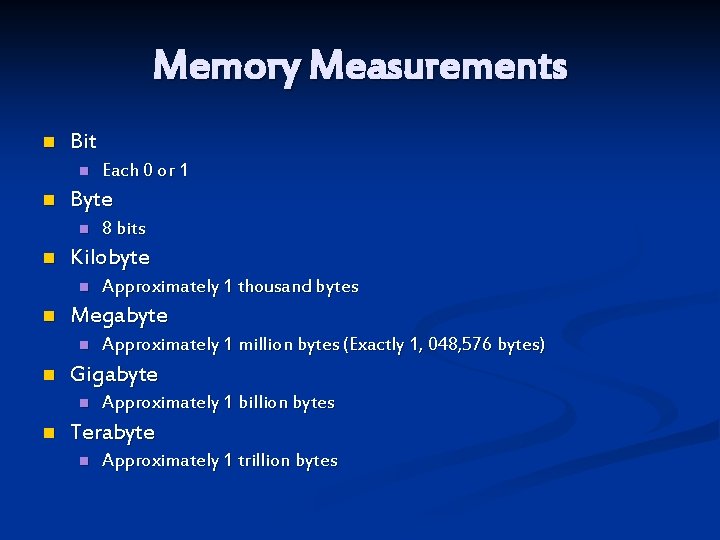 Memory Measurements n Bit n n Byte n n Approximately 1 million bytes (Exactly