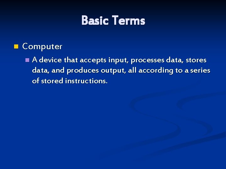 Basic Terms n Computer n A device that accepts input, processes data, stores data,