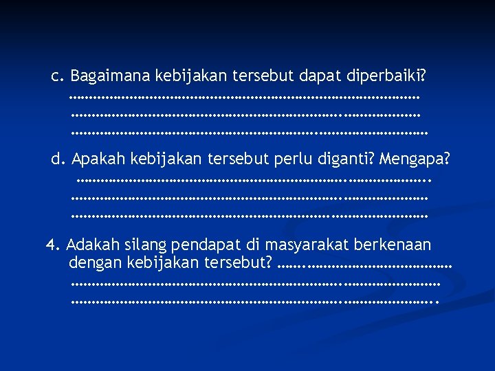 c. Bagaimana kebijakan tersebut dapat diperbaiki? ………………………………………. …………… d. Apakah kebijakan tersebut perlu diganti?