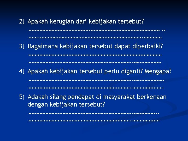 2) Apakah kerugian dari kebijakan tersebut? ……………………. . ……………………………… 3) Bagaimana kebijakan tersebut dapat