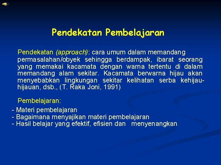 Pendekatan Pembelajaran Pendekatan (approach): cara umum dalam memandang permasalahan/obyek sehingga berdampak, ibarat seorang yang