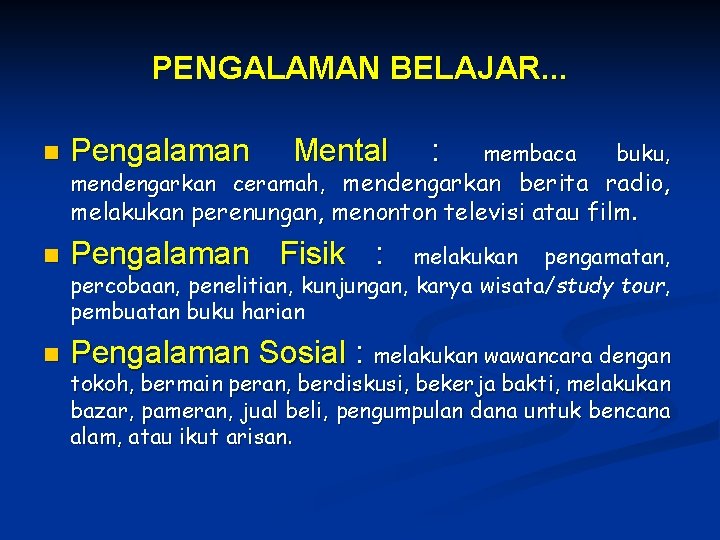 PENGALAMAN BELAJAR. . . n Pengalaman Mental : membaca buku, mendengarkan ceramah, mendengarkan berita