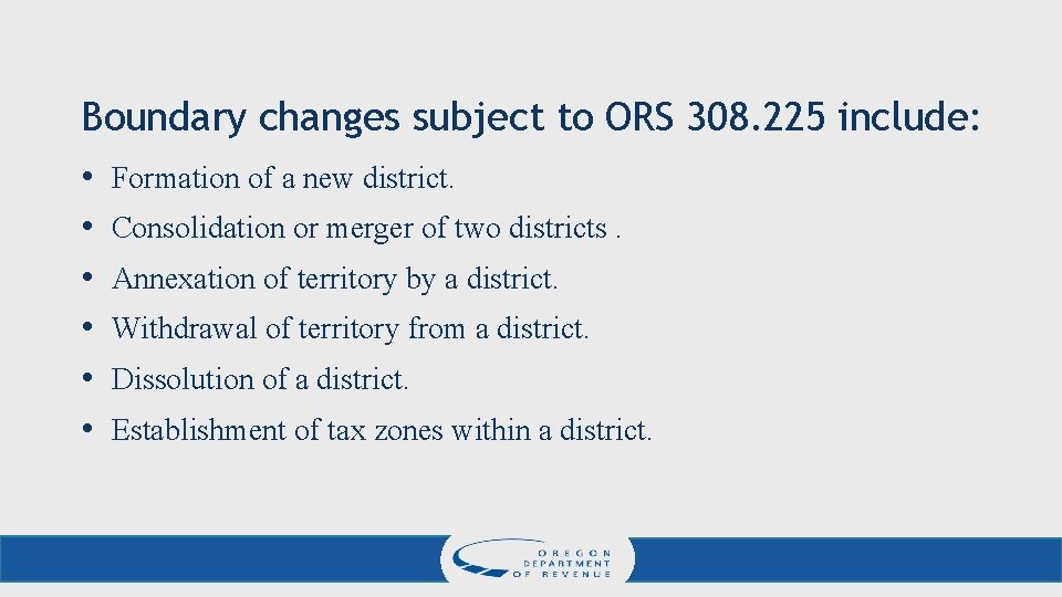 Boundary changes subject to ORS 308. 225 include: • • • Formation of a