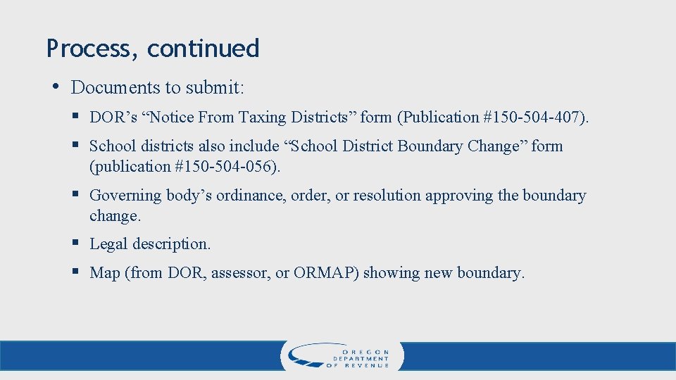 Process, continued • Documents to submit: § DOR’s “Notice From Taxing Districts” form (Publication