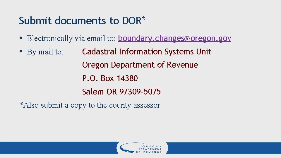 Submit documents to DOR* • Electronically via email to: boundary. changes@oregon. gov • By