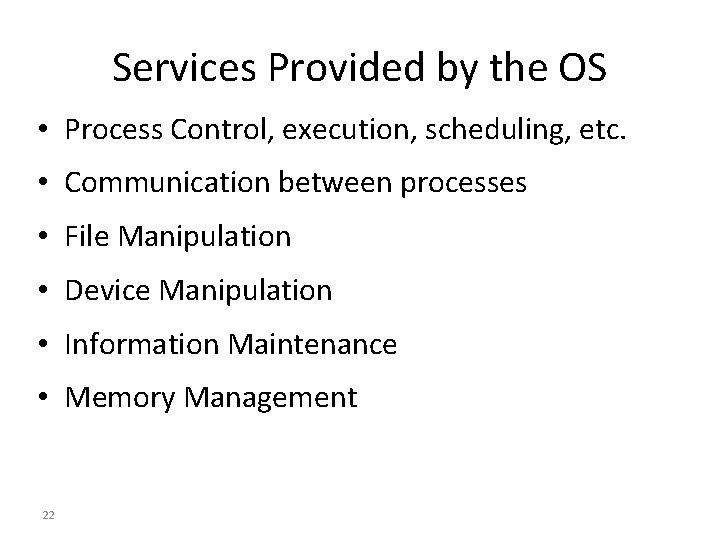 Services Provided by the OS • Process Control, execution, scheduling, etc. • Communication between