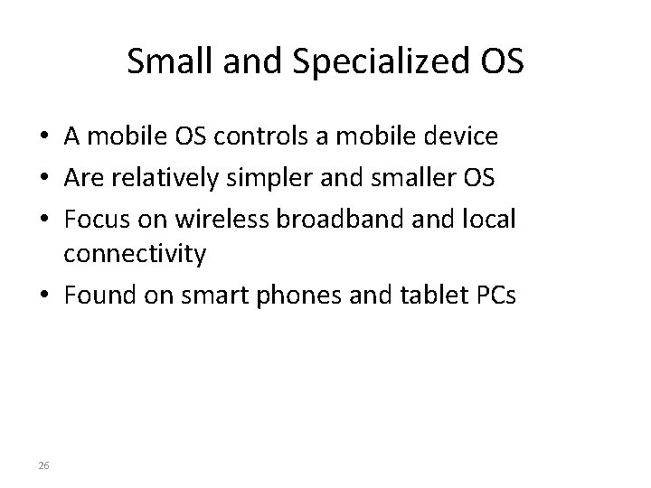 Small and Specialized OS • A mobile OS controls a mobile device • Are