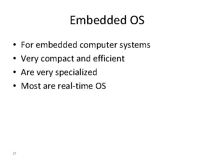 Embedded OS • • 27 For embedded computer systems Very compact and efficient Are