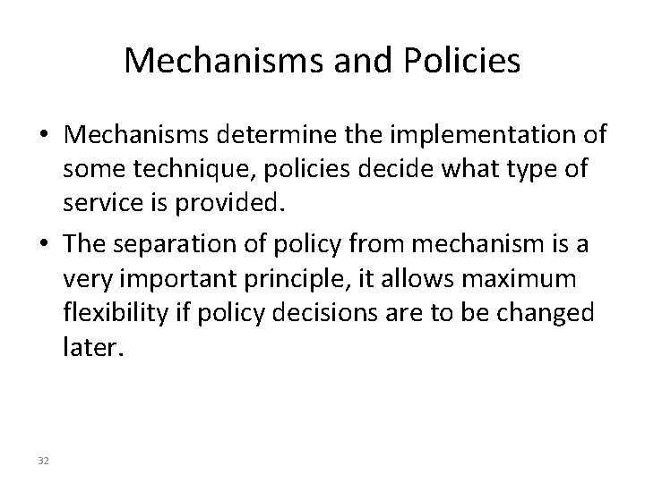 Mechanisms and Policies • Mechanisms determine the implementation of some technique, policies decide what