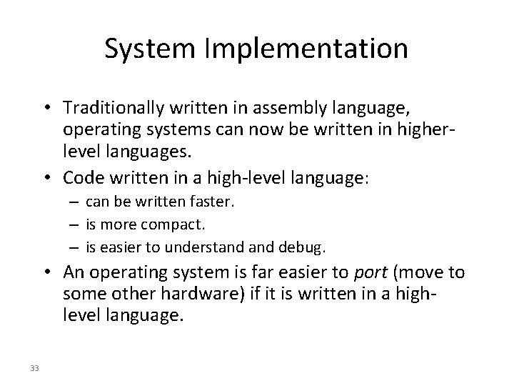 System Implementation • Traditionally written in assembly language, operating systems can now be written