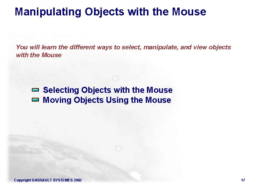 Manipulating Objects with the Mouse You will learn the different ways to select, manipulate,