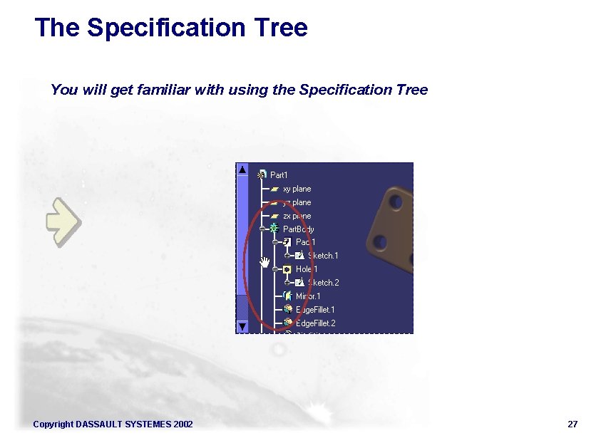 The Specification Tree You will get familiar with using the Specification Tree Copyright DASSAULT