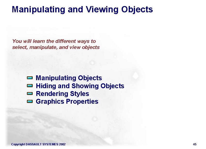 Manipulating and Viewing Objects You will learn the different ways to select, manipulate, and